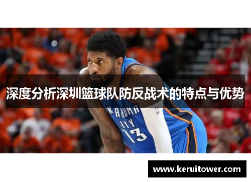 深度分析深圳篮球队防反战术的特点与优势