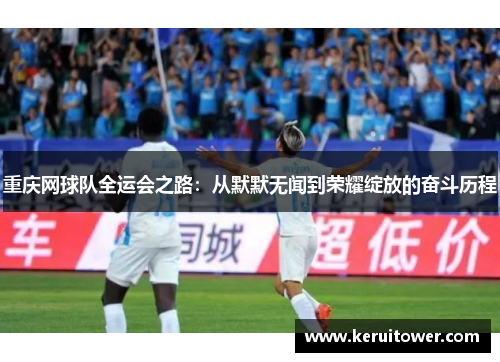 重庆网球队全运会之路：从默默无闻到荣耀绽放的奋斗历程