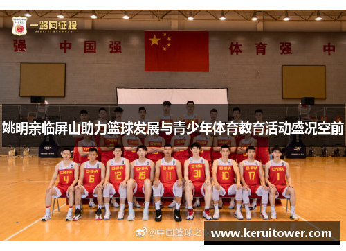 姚明亲临屏山助力篮球发展与青少年体育教育活动盛况空前