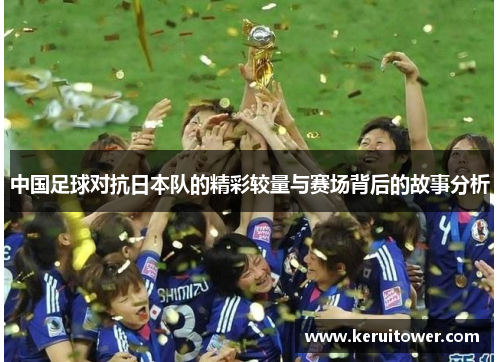 中国足球对抗日本队的精彩较量与赛场背后的故事分析