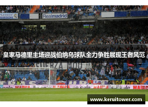 皇家马德里主场迎战伯纳乌球队全力争胜展现王者风范